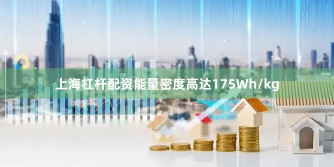 上海杠杆配资能量密度高达175Wh/kg