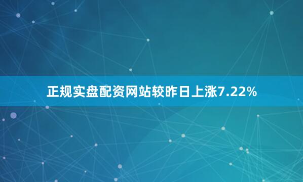 正规实盘配资网站较昨日上涨7.22%