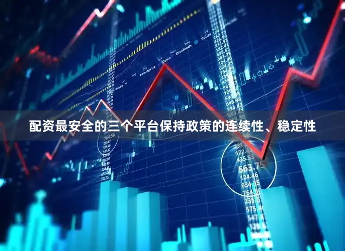 配资最安全的三个平台保持政策的连续性、稳定性